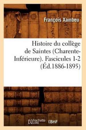 Histoire Du College de Saintes (Charente-Inferieure). Fascicules 1-2 (Ed.1886-1895) de Xambeu F.