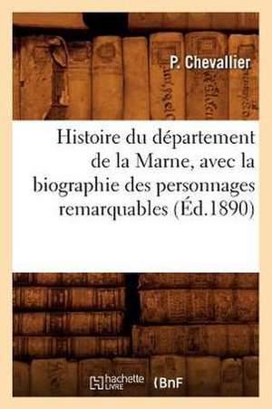 Histoire Du Departement de La Marne, Avec La Biographie Des Personnages Remarquables (Ed.1890) de P. Chevallier