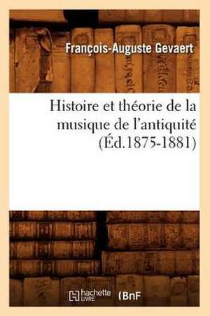 Histoire Et Theorie de La Musique de L'Antiquite (Ed.1875-1881) de Gevaert F. a.