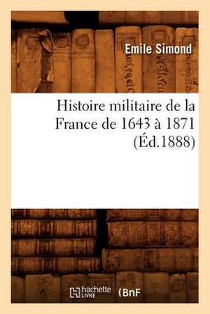 Histoire Militaire de La France de 1643 a 1871 (Ed.1888) de Simond E.