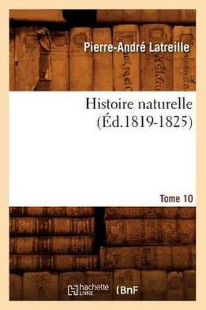 Histoire Naturelle. Tome 10 (Ed.1819-1825) de Latreille P. a.