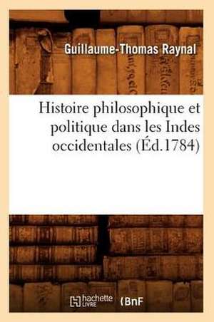 Histoire Philosophique Et Politique Dans Les Indes Occidentales (Ed.1784) de Guillaume Thomas Francois Raynal