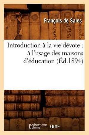 Introduction a la Vie Devote: A L'Usage Des Maisons D'Education (Ed.1894) de Francisco De Sales