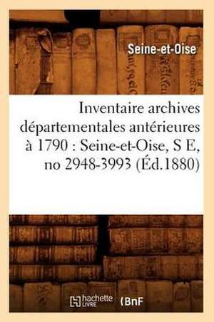 Inventaire Archives Departementales Anterieures a 1790: Seine-Et-Oise, S E, No 2948-3993 (Ed.1880) de Seine Et Oise