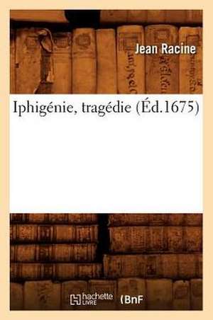 Iphigenie, Tragedie (Ed.1675) de Jean Baptiste Racine