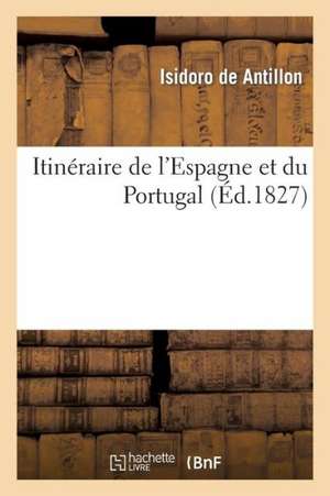 Itineraire de L'Espagne Et Du Portugal... Extrait de Bourgoing, Laborde, Antillon, 6 Ed (Ed.1827): Exposition Universelle de 1867; Precede de Promenades (Ed.1867) de De Antillon I.