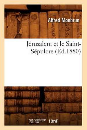 Jerusalem Et Le Saint-Sepulcre, (Ed.1880) de Monbrun a.