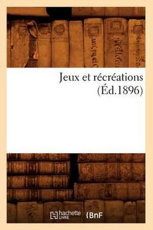 Jeux Et Recreations (Ed.1896) de Sans Auteur