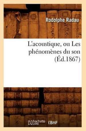 L'Acoustique, Ou Les Phenomenes Du Son (Ed.1867) de Radau-R