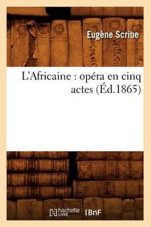 L'Africaine: Opera En Cinq Actes (Ed.1865) de Scribe E.