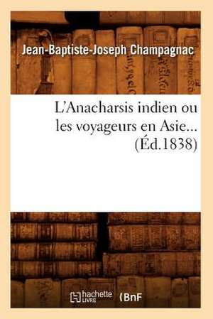 L'Anacharsis Indien Ou Les Voyageurs En Asie... (Ed.1838): Tires Du Cabinet de L'Empereur (Ed.1872) de Jean Baptiste Joseph Champagnac