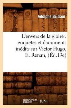 L'Envers de La Gloire: Enquetes Et Documents Inedits Sur Victor Hugo, E. Renan, (Ed.19e) de Brisson a.