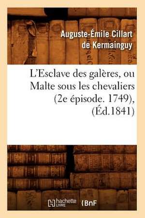 L'Esclave Des Galeres, Ou Malte Sous Les Chevaliers (2e Episode. 1749), (Ed.1841) de Cillart De Kermainguy a. E.