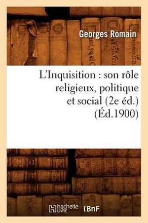 L'Inquisition: Son Role Religieux, Politique Et Social (2e Ed.) (Ed.1900) de Romain G.