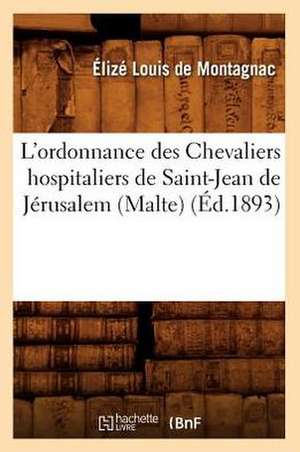 L'Ordonnance Des Chevaliers Hospitaliers de Saint-Jean de Jerusalem (Malte) (Ed.1893) de De Montagnac E. L.