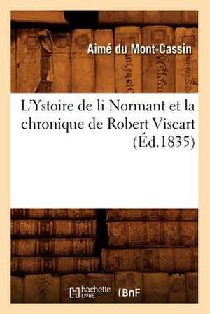 L'Ystoire de Li Normant Et La Chronique de Robert Viscart (Ed.1835) de Du Mont Cassin a.