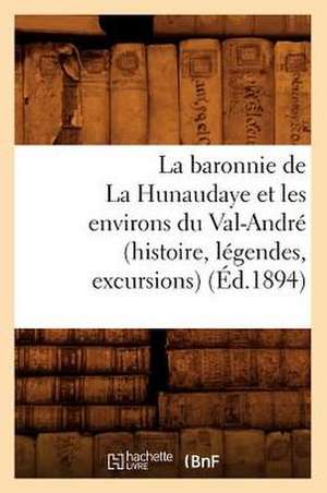 La Baronnie de La Hunaudaye Et Les Environs Du Val-Andre (Histoire, Legendes, Excursions) (Ed.1894) de Sans Auteur