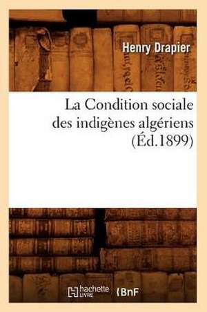 La Condition Sociale Des Indigenes Algeriens, (Ed.1899) de Drapier H.