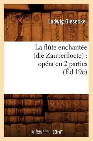 La Flute Enchantee (Die Zauberfloete): Opera En 2 Parties (Ed.19e) de Giesecke L.