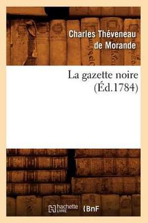 La Gazette Noire, (Ed.1784) de Charles Theveneau De Morande