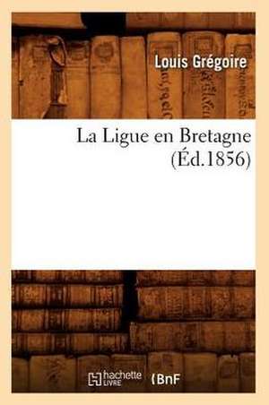 La Ligue En Bretagne (Ed.1856) de Gregoire L.