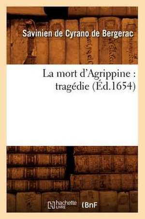 La Mort D'Agrippine: Tragedie (Ed.1654) de Savinien Cyrano De Bergerac