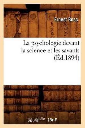 La Psychologie Devant La Science Et Les Savants (Ed.1894) de Ernest Bosc