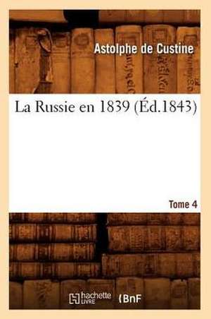 La Russie En 1839. Tome 4 (Ed.1843) de De Custine a.