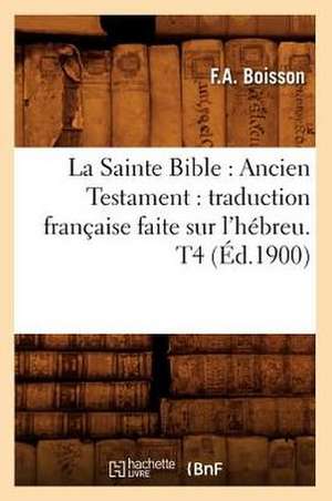 La Sainte Bible: Traduction Francaise Faite Sur L'Hebreu. T4 (Ed.1900) de Sans Auteur