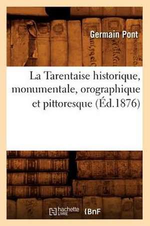 La Tarentaise Historique, Monumentale, Orographique Et Pittoresque, (Ed.1876) de Pont G.