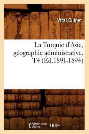 La Turquie D'Asie, Geographie Administrative. T4 de Vital Cuinet