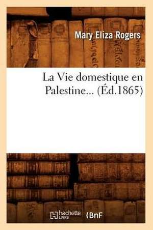 La Vie Domestique En Palestine (Ed.1865) de M. E. Rogers