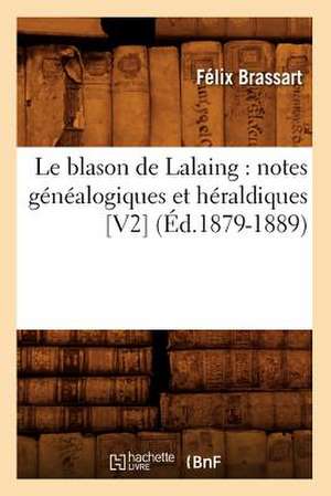 Le Blason de Lalaing: Notes Genealogiques Et Heraldiques [V2] (Ed.1879-1889) de Brassart F.