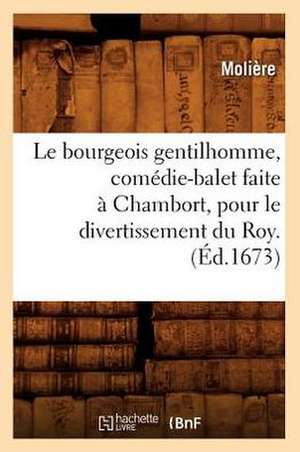 Le Bourgeois Gentilhomme, Comedie-Balet Faite a Chambort, Pour Le Divertissement Du Roy . (Ed.1673) de Moliere