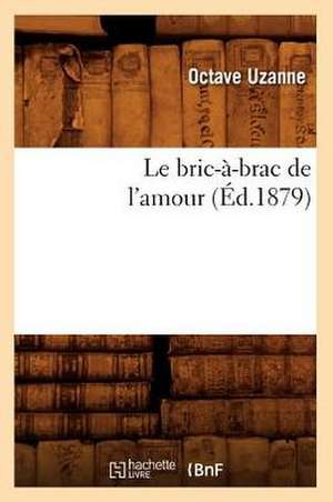 Le Bric-A-Brac de L'Amour (Ed.1879) de Octave Uzanne