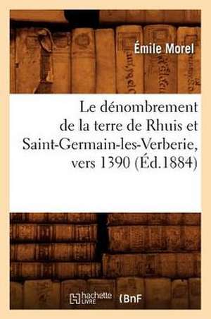 Le Denombrement de La Terre de Rhuis Et Saint-Germain-Les-Verberie, Vers 1390 (Ed.1884) de Morel E.