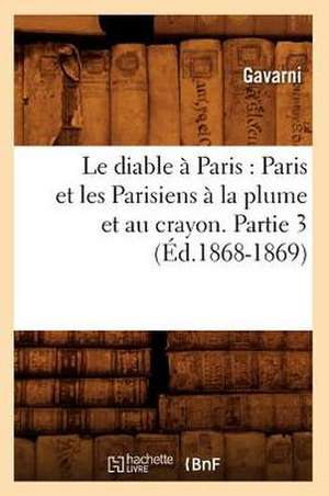 Le Diable a Paris: Paris Et Les Parisiens a la Plume Et Au Crayon. Partie 3 (Ed.1868-1869) de Sans Auteur