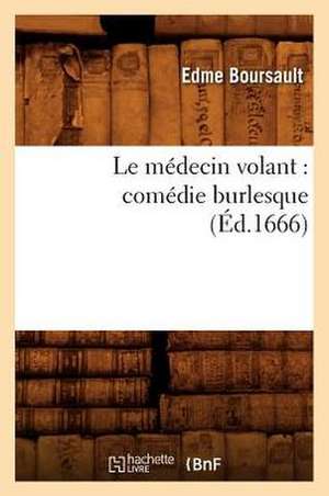 Le Medecin Volant: Comedie Burlesque de Edme Boursault