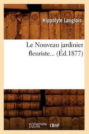 Le Nouveau Jardinier Fleuriste (Ed.1877) de Langlois H.