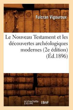 Le Nouveau Testament Et les Decouvertes Archeologiques Modernes (2e Edition) de Fulcran Gregoire Vigouroux