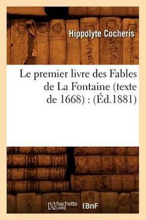 Le Premier Livre Des Fables de La Fontaine (Texte de 1668): (Ed.1881) de Hippolyte Franois Jules Mari Cocheris