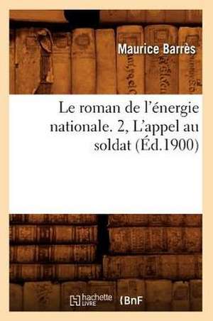 Le Roman de L'Energie Nationale. 2, L'Appel Au Soldat (Ed.1900) de Barres M.