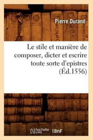 Le Stile Et Maniere de Composer, Dicter Et Escrire Toute Sorte D'Epistres de Collectif