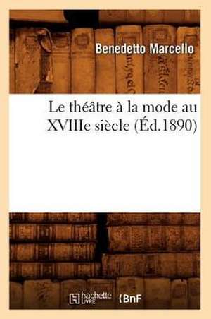 Le Theatre a la Mode Au Xviiie Siecle (Ed.1890) de Marcello B.