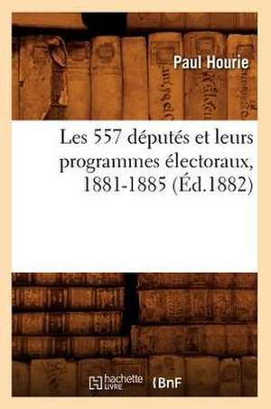 Les 557 Deputes Et Leurs Programmes Electoraux, 1881-1885 (Ed.1882) de Hourie P.