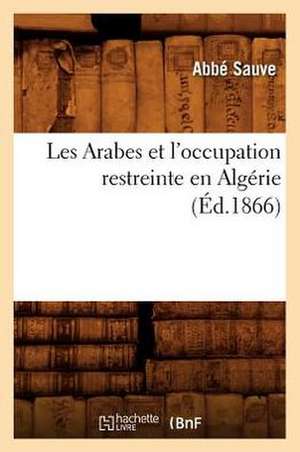 Les Arabes Et L'Occupation Restreinte En Algerie; (Ed.1866) de Sans Auteur