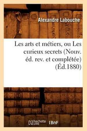 Les Arts Et Metiers, Ou Les Curieux Secrets (Nouv. Ed. REV. Et Completee) (Ed.1880) de Labouche a.