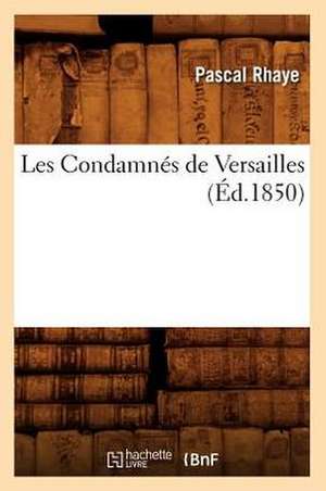 Les Condamnes de Versailles, (Ed.1850) de Rhaye P.