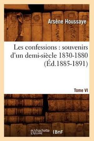 Les Confessions: Souvenirs D'Un Demi-Siecle 1830-1880. Tome VI (Ed.1885-1891) de Arsene Houssaye