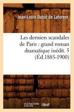 Les Derniers Scandales de Paris: Grand Roman Dramatique Inedit. 5 (Ed.1885-1900) de Jean-Louis Dubut De Laforest